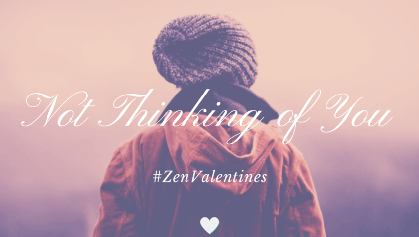 Not thinking of you. #ZenValentine