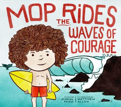 Cover of the book shows red text of the words "Mop Rides the Waves of Courage" and shows the character, Mop, a young boy with big, curly, brown hair holding his yellow surf board and standing determined in front of the ocean. There are rocks, a big wave, and the tail of a whale sticking out of the water.